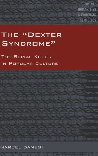 Cover for Marcel Danesi · The &quot;Dexter Syndrome&quot;: The Serial Killer in Popular Culture - Criminal Humanities &amp; Forensic Semiotics (Hardcover Book) [New edition] (2016)