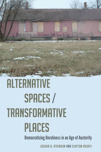 Cover for Joshua D. Atkinson · Alternative Spaces / Transformative Places: Democratizing Unruliness in an Age of Austerity - Frontiers in Political Communication (Hardcover Book) [New edition] (2020)