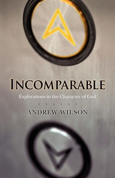 Incomparable ( Revised Edition ): Explorations in the Character of God (Now Print on Demand) - Andrew Wilson - Books - David C Cook Publishing Company - 9781434767561 - September 1, 2008