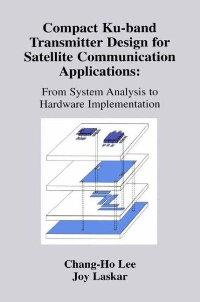 Compact Ku-band Transmitter Design for Satellite Communication Applications: From System Analysis To Hardware Implementation - Joy Laskar - Books - Springer-Verlag New York Inc. - 9781441949561 - December 3, 2010