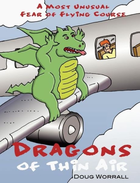 Doug Worrall · Dragons of Thin Air: a Most Unusual Fear of Flying Course (Paperback Bog) [1st edition] (2011)