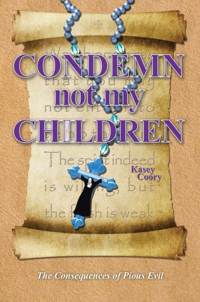 Cover for Kasey Coory · Condemn Not My Children: the Consequences of Pious Evil (Taschenbuch) (2015)