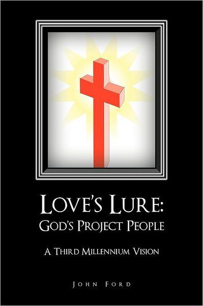 Love's Lure: God's Project People: a Third Millennium Vision - John Ford - Books - iUniverse Publishing - 9781462023561 - August 26, 2011