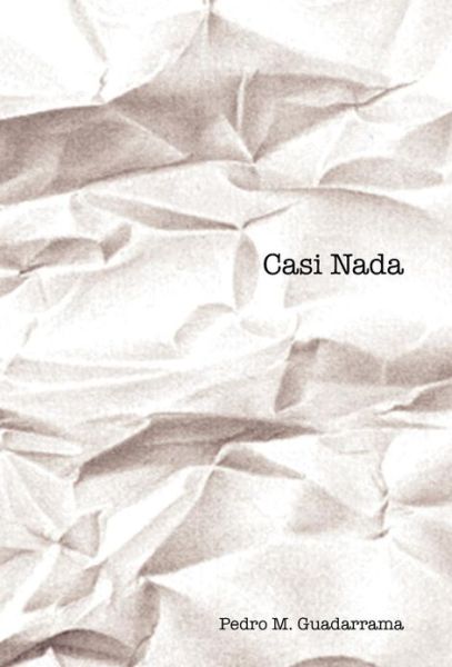 Cover for Pedro M. Guadarrama · Casi Nada (Hardcover Book) [Spanish edition] (2013)