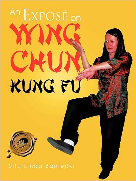 An Exposé on Wing Chun Kung Fu - Sifu Linda Baniecki - Books - Trafford - 9781466900561 - May 15, 2012