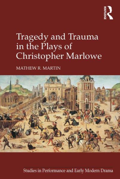 Cover for Mathew R. Martin · Tragedy and Trauma in the Plays of Christopher Marlowe - Studies in Performance and Early Modern Drama (Inbunden Bok) [New edition] (2016)