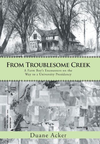 Cover for Duane Acker · From Troublesome Creek: a Farm Boy's Encounters on the Way to a University Presidency (Hardcover Book) (2013)