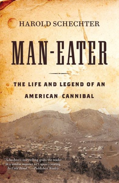 Man-Eater: The Life and Legend of an American Cannibal - Harold Schechter - Books - Amazon Publishing - 9781477829561 - August 4, 2015