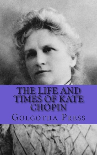 Cover for Golgotha Press · The Life and Times of Kate Chopin (Paperback Bog) (2012)