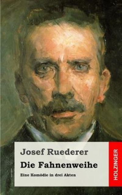 Cover for Josef Ruederer · Die Fahnenweihe: Eine Komodie in Drei Akten (Paperback Book) (2013)