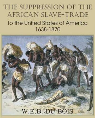 Cover for W E B Du Bois · The Suppression of the African Slave-trade to the United States of America 1638-1870 Volume I (Paperback Book) (2013)