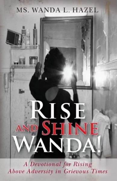 Cover for Ms Wanda L Hazel · Rise and Shine Wanda!: a Devotional for Rising Above Adversity in Grievous Times (Paperback Bog) (2013)