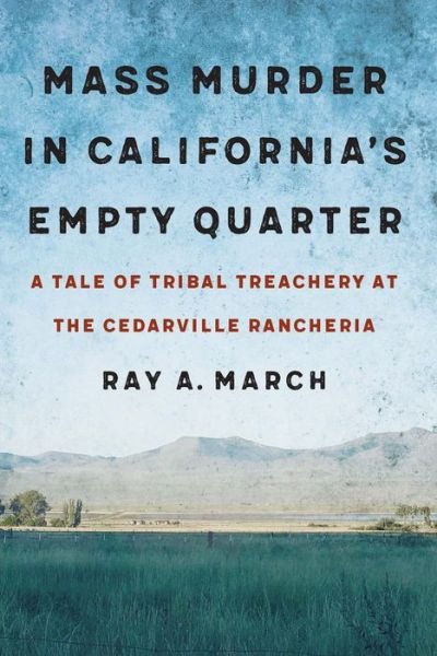 Cover for Ray A. March · Mass Murder in California's Empty Quarter: A Tale of Tribal Treachery at the Cedarville Rancheria (Hardcover bog) (2020)