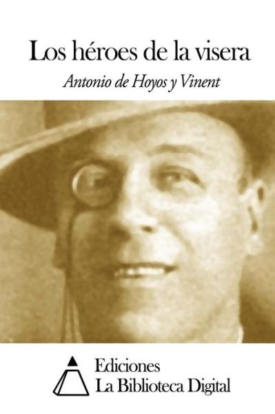 Cover for Antonio De Hoyos Y Vinent · Los Héroes De La Visera (Paperback Book) [Spanish edition] (2014)