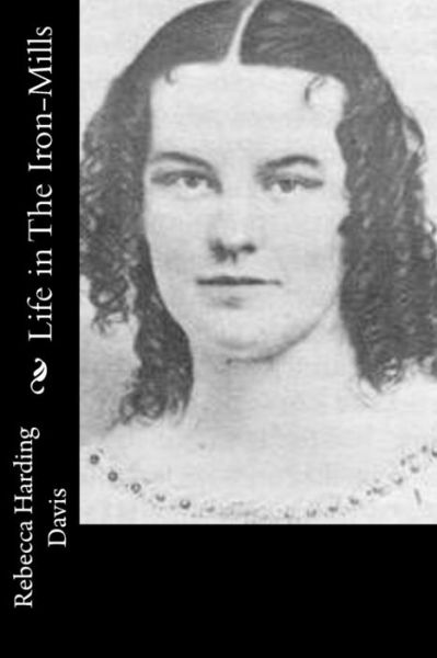 Life in the Iron-mills - Rebecca Harding Davis - Livros - Createspace - 9781502895561 - 19 de outubro de 2014