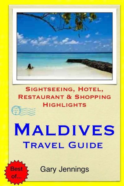 Maldives Travel Guide: Sightseeing, Hotel, Restaurant & Shopping Highlights - Gary Jennings - Livres - Createspace - 9781503364561 - 24 novembre 2014