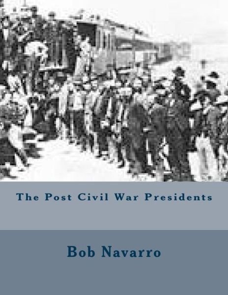 Cover for Bob Navarro · The Post Civil War Presidents (Paperback Book) (2014)