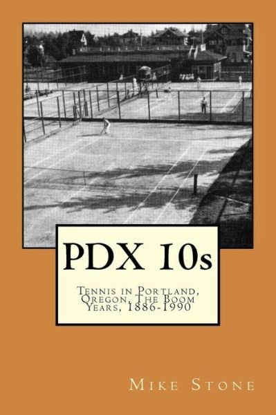 Cover for Mike Stone · PDX 10s; Tennis in Portland, Oregon, The Boom Years, 1886-1990 (Paperback Book) (2015)