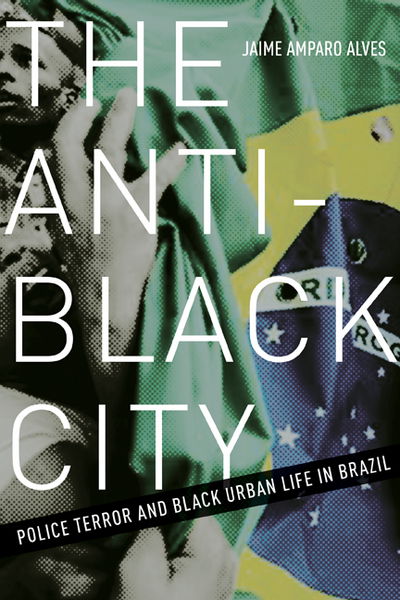 Cover for Jaime Amparo Alves · The Anti-Black City: Police Terror and Black Urban Life in Brazil (Paperback Book) (2018)