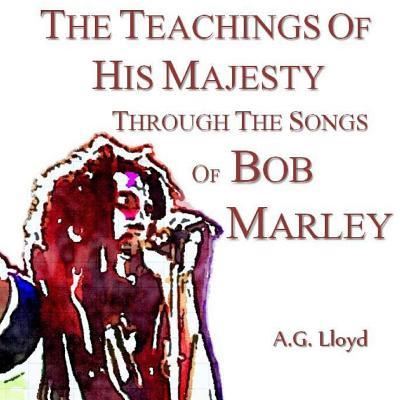 Cover for A G Lloyd · The Teachings of His Majesty Through the Songs of Bob Marley (Paperback Book) (2016)