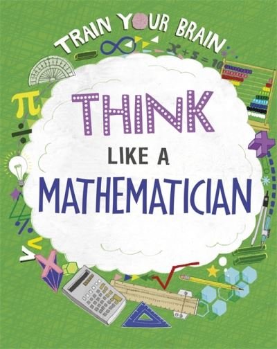 Cover for Alex Woolf · Train Your Brain: Think Like a Mathematician - Train Your Brain (Hardcover Book) [Illustrated edition] (2021)