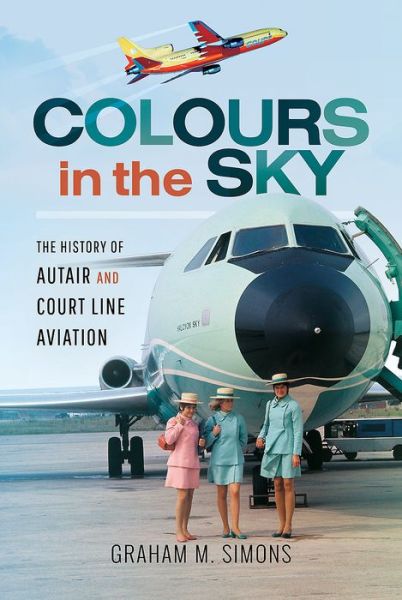 Cover for Graham Simons · Colours in the Sky: The History of Autair and Court Line Aviation (Hardcover Book) (2018)