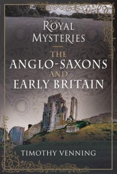 Cover for Timothy Venning · Royal Mysteries: The Anglo-Saxons and Early Britain - Royal Mysteries (Inbunden Bok) (2022)