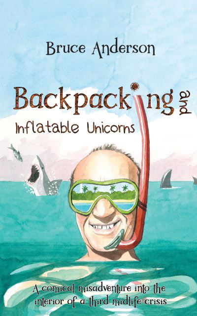 Cover for Bruce Anderson · Backpacking and Inflatable Unicorns: A comical misadventure into the interior of a third midlife crisis (Paperback Book) (2021)