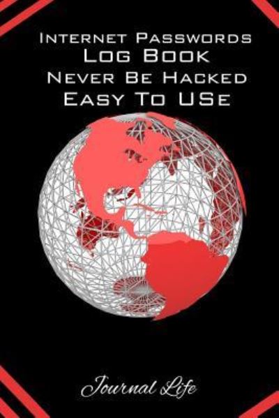 Cover for Journal Life · Internet Passwords Log Book Never Be Hacked Easy to Use (Paperback Book) (2016)