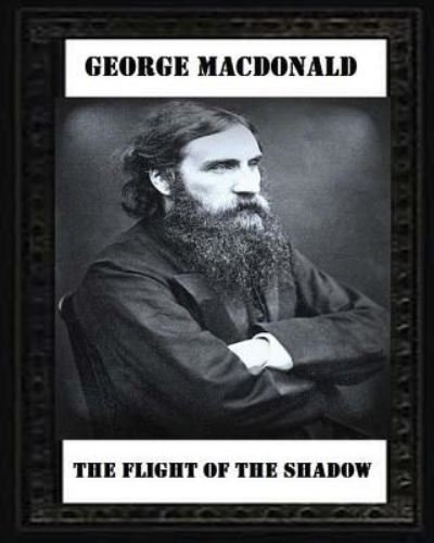 Cover for George MacDonald · The Flight of the Shadow (1891), by George MacDonald (Taschenbuch) (2016)