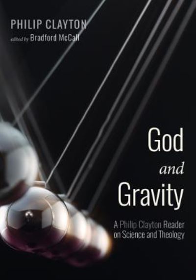 Cover for Philip Clayton · God and Gravity : A Philip Clayton Reader on Science and Theology (Taschenbuch) (2018)