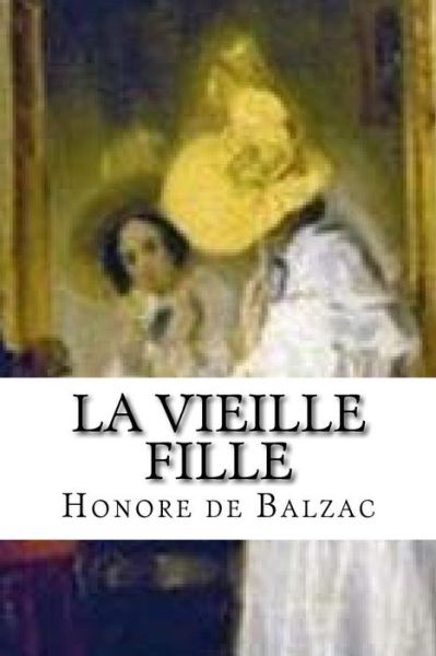 La vieille fille - Honore De Balzac - Books - Createspace Independent Publishing Platf - 9781532834561 - April 20, 2016