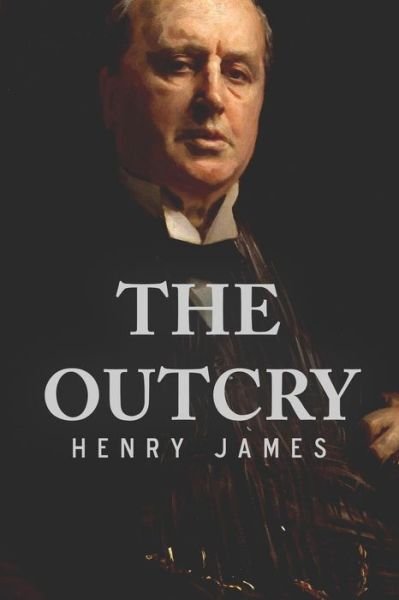 The Outcry - Henry James - Livros - Createspace Independent Publishing Platf - 9781535312561 - 16 de julho de 2016