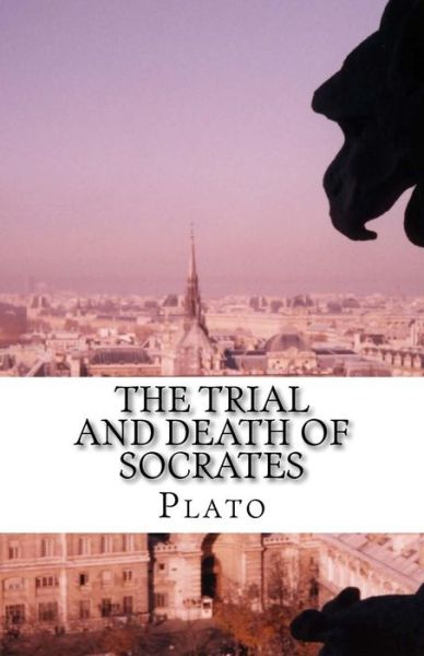 The Trial and Death of Socrates - Plato - Books - Createspace Independent Publishing Platf - 9781537079561 - August 22, 2016