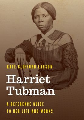 Cover for Kate Clifford Larson · Harriet Tubman: A Reference Guide to Her Life and Works - Significant Figures in World History (Hardcover bog) (2022)