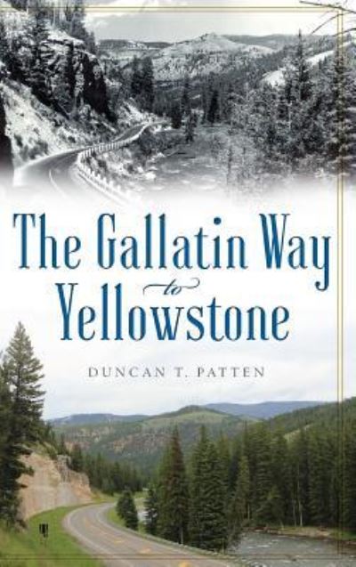 Cover for Duncan T Patten · The Gallatin Way to Yellowstone (Hardcover Book) (2018)