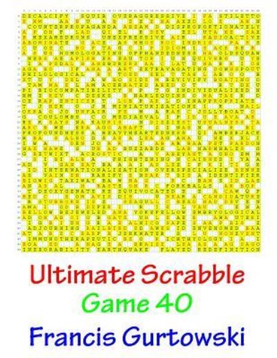 Ultimate Scabble Game 40 - MR Francis Gurtowski - Livros - Createspace Independent Publishing Platf - 9781541265561 - 30 de dezembro de 2016