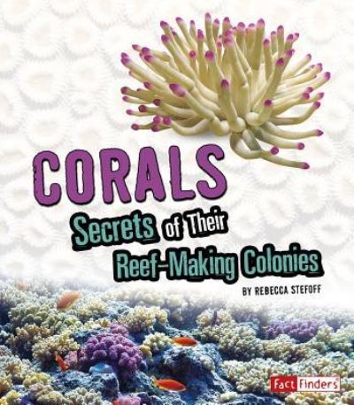 Cover for Rebecca Stefoff · Corals Secrets of Their Reef-Making Colonies (Hardcover Book) (2019)