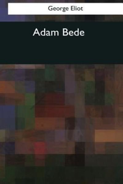 Adam Bede - George Eliot - Boeken - Createspace Independent Publishing Platf - 9781545465561 - 8 mei 2017