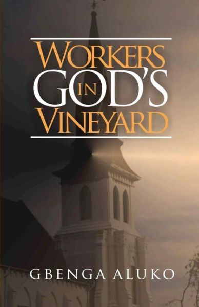 Workers In God's Vineyard - Gbenga Aluko - Bøger - Createspace Independent Publishing Platf - 9781546570561 - 1. maj 2017