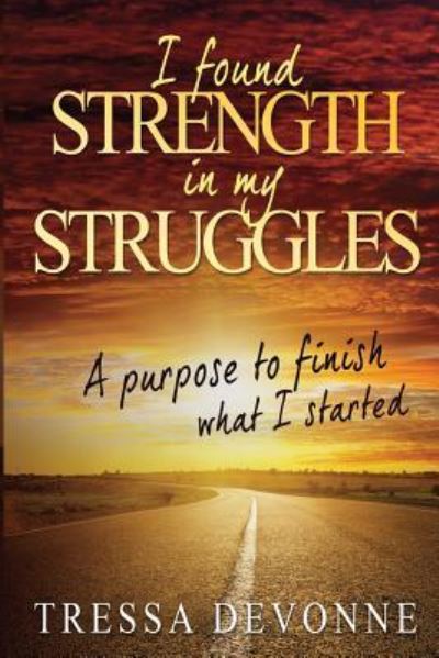 Cover for Tressa Devonne · I Found Strength In My Struggles : A Purpose to Finish What I Started (Paperback Bog) (2017)