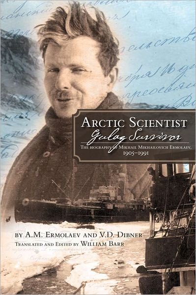Cover for Aleksei Mikhailovich Ermolaev · Arctic Scientist, Gulag Survivor: The Biography of Mikhail Mikhailovich Ermolaev, 1905-1991 (Paperback Book) (2009)
