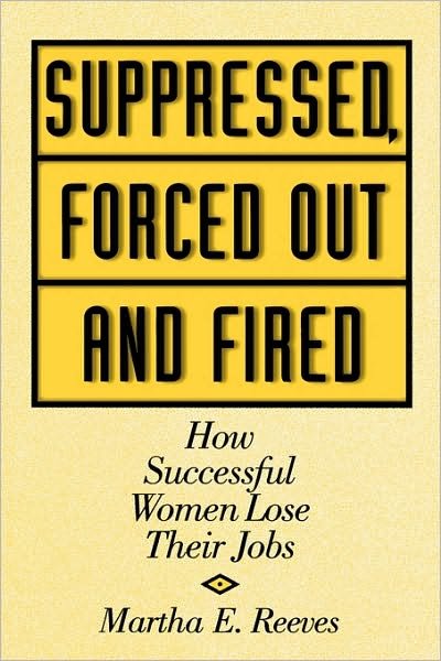 Cover for Martha Reeves · Suppressed, Forced Out and Fired: How Successful Women Lose Their Jobs (Innbunden bok) (2000)