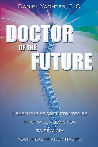Cover for Daniel Yachter · Doctor of the Future: Learn the Secret Strategies That Will Allow You to Reclaim Your Health and Vitality (Paperback Book) (2010)