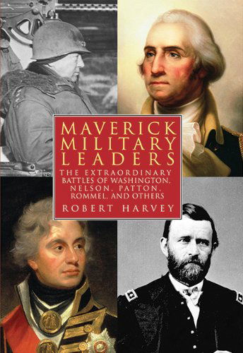 Cover for Robert Harvey · Maverick Military Leaders: the Extraordinary Battles of Washington, Nelson, Patton, Rommel, and Others (Hardcover Book) (2009)