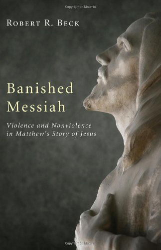 Banished Messiah: Violence and Nonviolence in Matthew's Story of Jesus - Robert R. Beck - Books - Wipf & Stock Pub - 9781606085561 - September 1, 2010