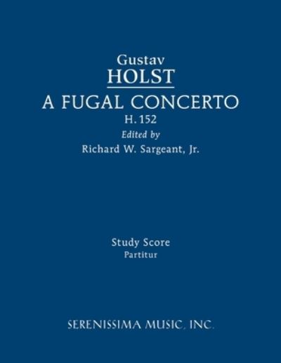 A Fugal Concerto, H.152: Study score - Gustav Holst - Böcker - Serenissima Music - 9781608742561 - 1 augusti 2022