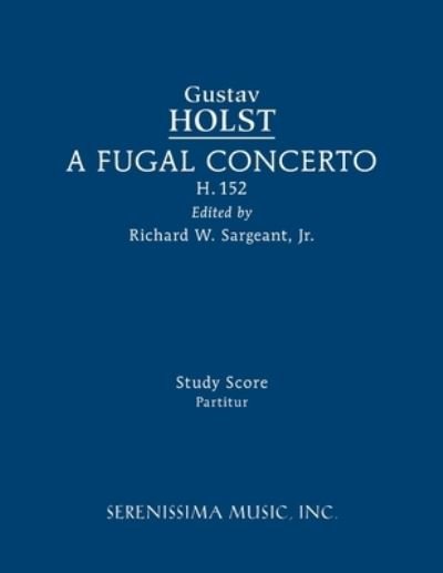 A Fugal Concerto, H.152: Study score - Gustav Holst - Bücher - Serenissima Music - 9781608742561 - 1. August 2022