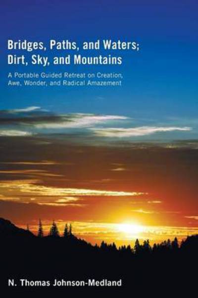 Cover for N. Thomas Johnson-Medland · Bridges, Paths, and Waters; Dirt, Sky, and Mountains : A Portable Guided Retreat on Creation, Awe, Wonder, and Radical Amazement (Paperback Book) (2010)