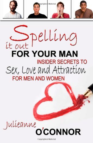Cover for Julieanne O'connor · Spelling It out for Your Man: Insider Secrets to Sex, Love and Attraction (Paperback Book) (2013)